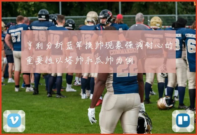 亨利分析蓝军换帅现象强调耐心的重要性以塔帅和瓜帅为例