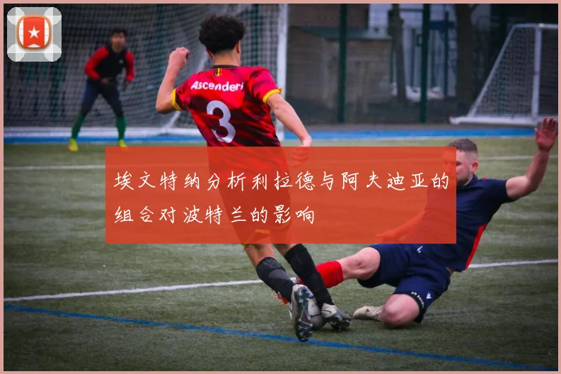 埃文特纳分析利拉德与阿夫迪亚的组合对波特兰的影响